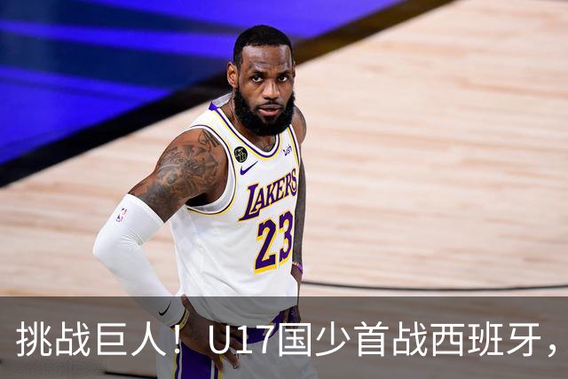 挑战巨人！U17国少首战西班牙，能否逆袭？